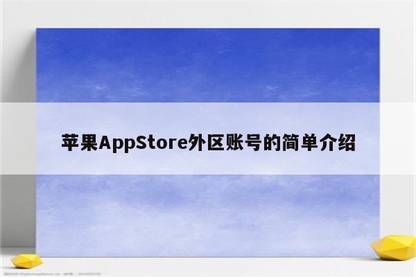 <strong>苹果app</strong>Store外区账号的简单介绍