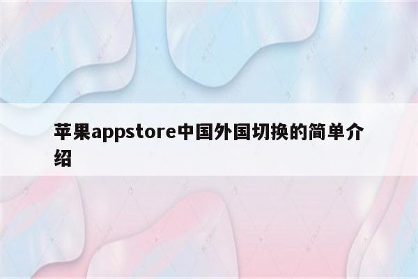 <strong>苹果app</strong>store中国外国切换的简单介绍