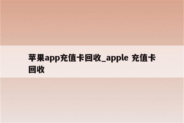 <strong>苹果app</strong>充值卡回收_apple 充值卡回收
