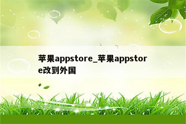 <strong>苹果app</strong>store_<strong>苹果app</strong>store改到外国